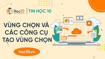 Vùng chọn và các công cụ tạo vùng chọn - Tin học 10 | Hoc10