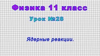 Физика 11 класс (Урок№28 - Ядерные реакции.)