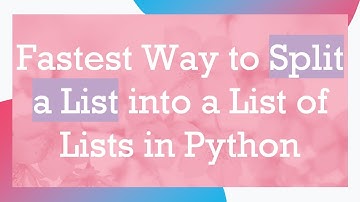 Fastest Way to Split a List into a List of Lists in Python