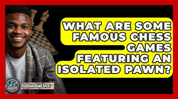 What Are Some Famous Chess Games Featuring An Isolated Pawn? - The Board Game Xpert
