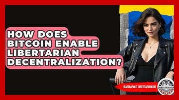 How Does Bitcoin Enable Libertarian Decentralization? - Learn About Libertarianism