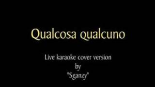 Video thumbnail of "Qualcosa qualcuno - live karaoke cover version by Sganzy"