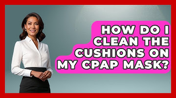 How Do I Clean The Cushions On My CPAP Mask? - Sleep Apnea Support Network