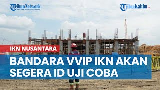 1 Agustus 2024 Bandara VVIP IKN di Kaltim akan Segera Diuji Coba