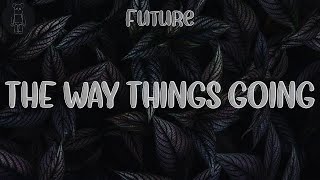 Future ☘ THE WAY THINGS GOING (Lyrics) | The way things goin', nigga, might not see the backend