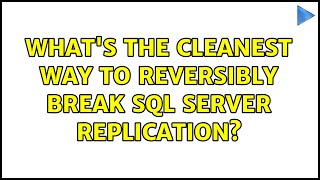 What's the cleanest way to reversibly break SQL Server replication (2 Solutions!!)