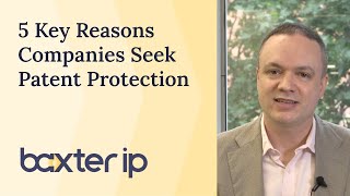 5 Key Reasons Companies Seek Patent Protection | Baxter IP News