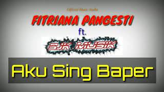 Fitriana Pangesti ft. SJK Musik - AKU SING BAPER