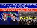 Şimali ve Cenubi Azerbaycan ne zaman birlesecek? ŞOK PLAN - Iranla boyuk muharibe...