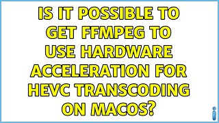 Is it possible to get FFmpeg to use hardware acceleration for HEVC transcoding on macOS