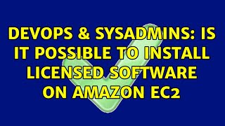 DevOps & SysAdmins: Is it possible to install licensed software on Amazon EC2 (2 Solutions!!)