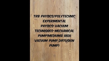 TRB PHYSICS/POLYTECHNIC- Experimental Physics-Vacuum techniques-Mechanical Pump, diffusion pump