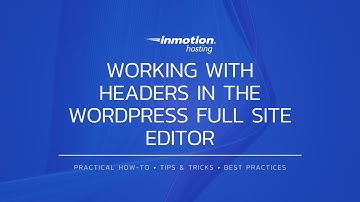 Working With Headers in the WordPress Full Site Editor