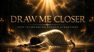 🔥Draw Me Closer | Deep Intercession Worship Atmosphere