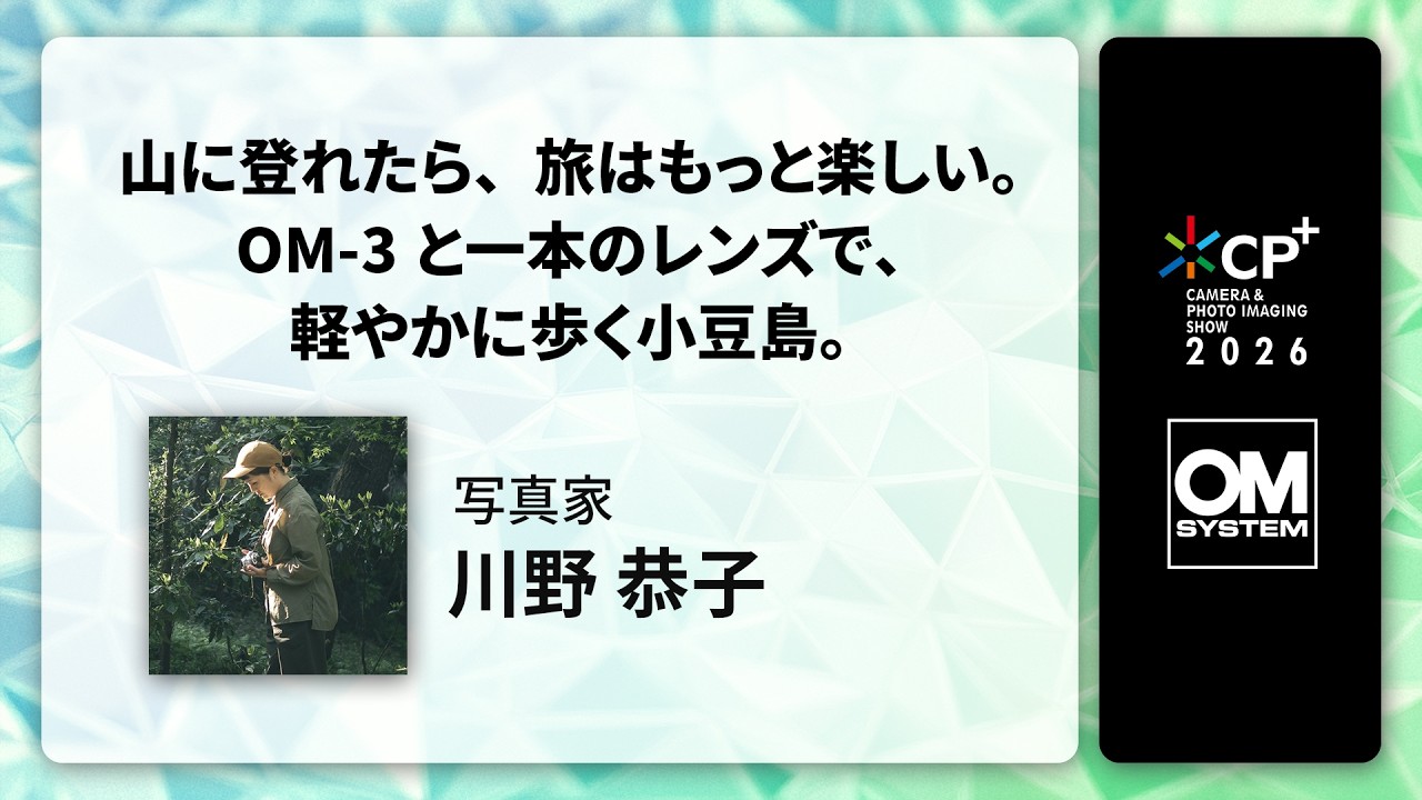 【CP+2026 OM SYSTEM オンラインイベント】写真家 川野 恭子 「山に登れたら、旅はもっと楽しい。OM-3と一本のレンズで、軽やかに歩く小豆島。」