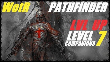 Pathfinder: WotR - Level up 7 - Companions and decisions - Multiclass deep dive with commentary
