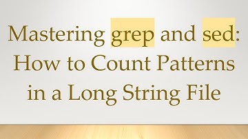 Mastering grep and sed: How to Count Patterns in a Long String File