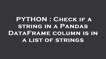 PYTHON : Check if a string in a Pandas DataFrame column is in a list of strings