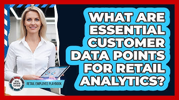 What Are Essential Customer Data Points For Retail Analytics?