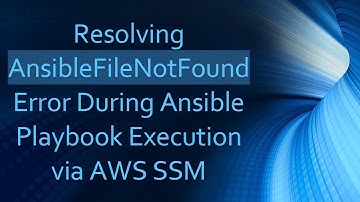 Resolving AnsibleFileNotFound Error During Ansible Playbook Execution via AWS SSM