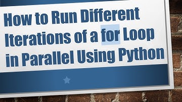 How to Run Different Iterations of a for Loop in Parallel Using Python