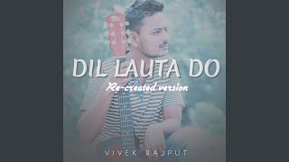 Dil Lauta Do (Re-Created Version) - Vivek Rajput