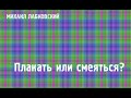 Михаил Лабковский ★ Плакать или смеяться?