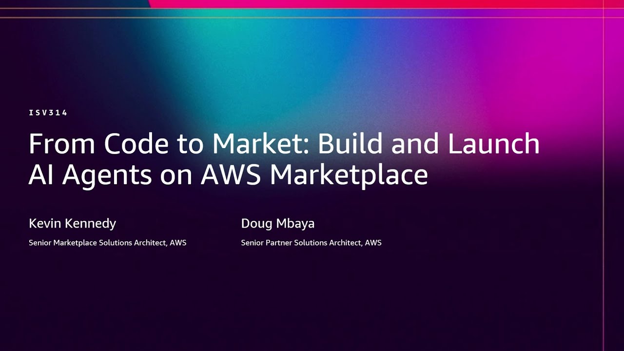 AWS re:Invent 2025 - From Code to Market: Build and Launch AI Agents on AWS Marketplace (ISV314)