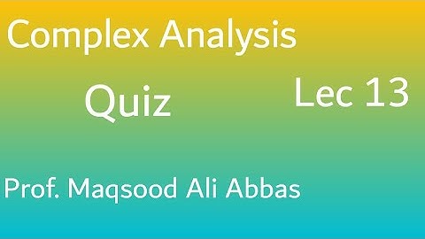 VIVA of complex Analysis Lec 13 by Professor Maqsood Ali Abbas