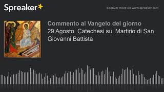 29 Agosto. Catechesi sul Martirio di San Giovanni Battista