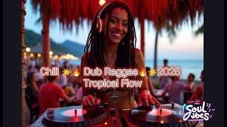 Chill ☀️🔥 Dub Reggae🔥☀️ 2025 | Tropical Flow