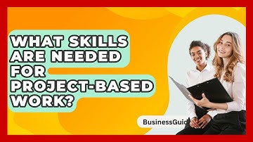 What Skills Are Needed For Project-based Work? - BusinessGuide360.com