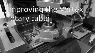 Improving the vertex rotary table - Part 1