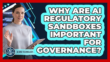 Why Are AI Regulatory Sandboxes Important For Governance? - AI and Technology Law