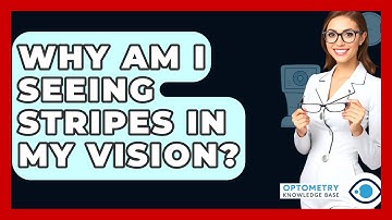Why Am I Seeing Stripes In My Vision? - Optometry Knowledge Base