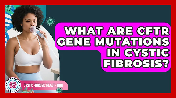 What Are CFTR Gene Mutations in Cystic Fibrosis? | Cystic Fibrosis Health Hub News