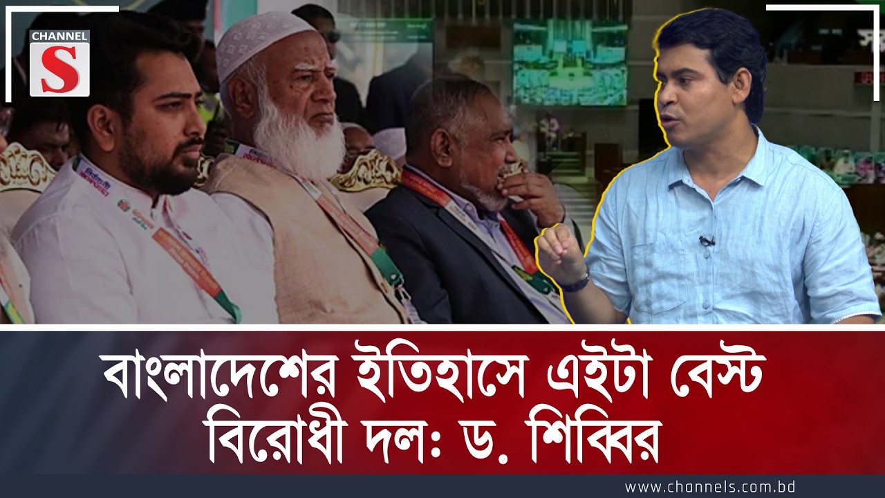 বাংলাদেশের ইতিহাসে এইটা বেস্ট বিরোধী দল: ড. শিব্বির | Dr Shibbir  | Channel S