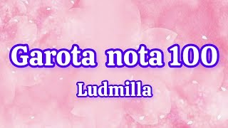 Garota Nota 100ludmillaletra