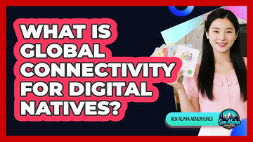 What Is Global Connectivity For Digital Natives?