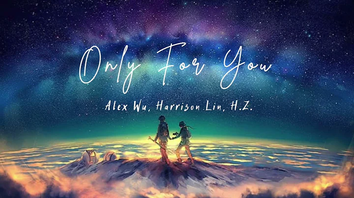 Alex, Harrison Lin , H.Z.Only For You