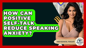 How Can Positive Self-talk Reduce Speaking Anxiety? - High School Toolkit