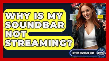 Why Is My Soundbar Not Streaming? - NextGen Viewing and Audio
