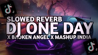 DJ ONE DAY X BROKEN ANGEL X MASHUP INDIA SLOWED REVERB MENGKANE VIRAL TIKTOK TERBARU 2025