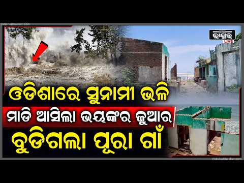 ହଠାତ୍ ଓଡିଶାରେ ମାଡି ଆସିଲା ସୁନାମୀ ଭଳି ଭୟଙ୍କର ଜୁଆର, ଗର୍ଜନ କରି ଗୋଟେ ପରେ ଗୋଟେ ଗାଁକୁ ଗିଳି ପକାଇଲା
