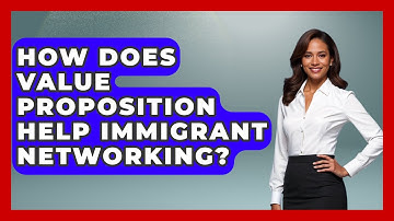 How Does Value Proposition Help Immigrant Networking? - Immigrant Job Answers