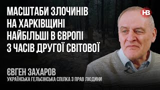 Масштабы преступлений на Харьковщине самые большие в Европе со времен II мировой – Евгений Захаров