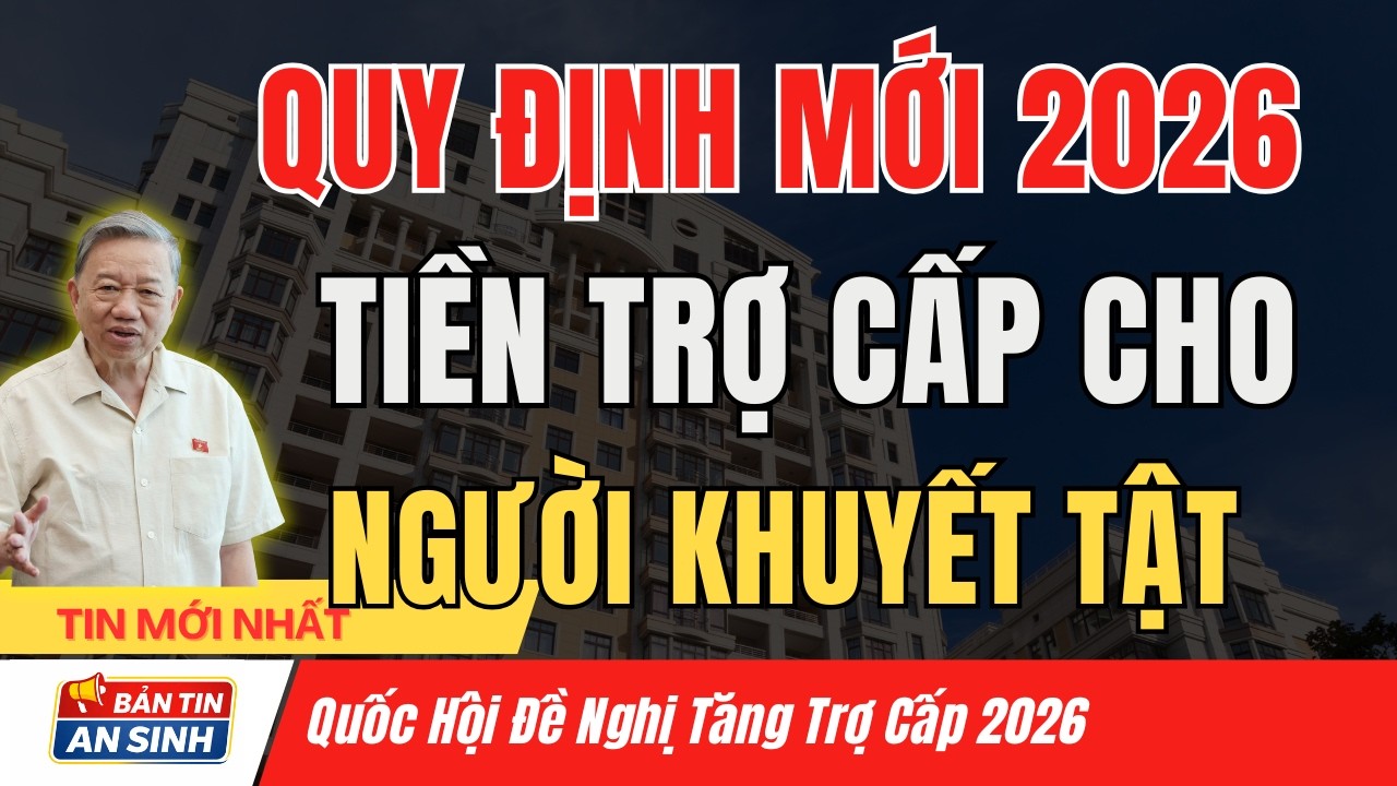 Toàn Bộ Sự Thật Về Việc Tăng Tiền Trợ Cấp Người Khuyết Tật 2026 Theo Quy Định Mới I Bản Tin An Sinh