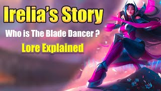 Irelia Story: Lore of The Blade Dancer! (In-Depth journey)