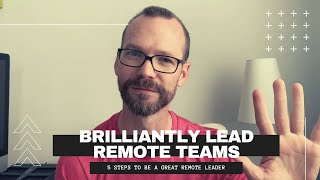 5 Steps To Brilliantly Lead Remote Teams