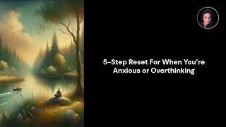 5 Step Reset for When You're Anxious or Overthinking